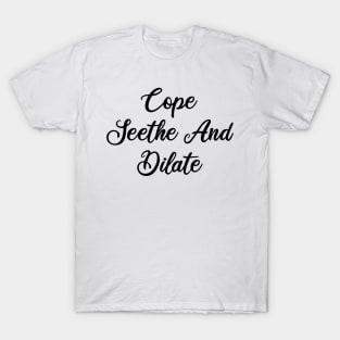 cope seethe and dilate T-Shirt